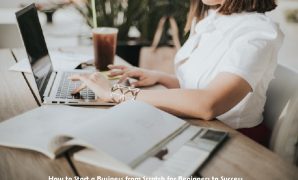 How to Start a Business from Scratch for Beginners to Success Starting a business from scratch