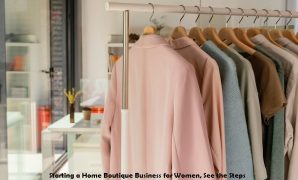 Starting a Home Boutique Business for Women, See the Steps Starting a Home Boutique Business for Women